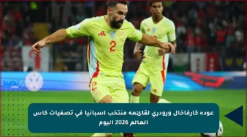 عودة كارفاخال ورودري لقائمة منتخب إسبانيا في تصفيات كأس العالم 2026 اليوم